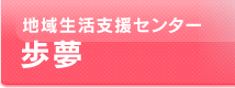 地域生活支援センター　歩夢